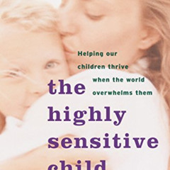 View PDF 📕 The Highly Sensitive Child: Helping Our Children Thrive When The World Ov