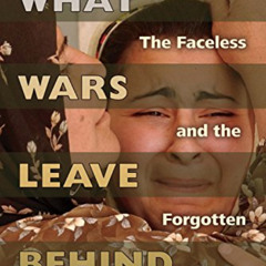 [GET] PDF 📪 What Wars Leave Behind: The Faceless and the Forgotten by  J. Malcolm Ga