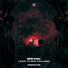 Epifanix - I Want to Die in Your Arms [INNERGATED]