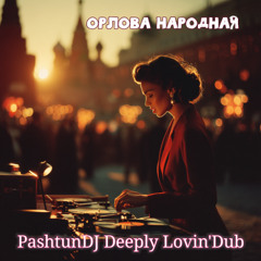 Орлова Народная/Orlova People's Love_2025 (PashtunDJ Deeply Lovin' Dub)