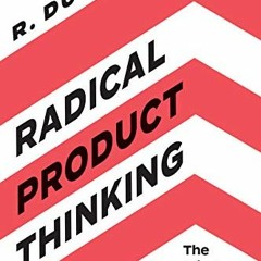 [READ] [PDF EBOOK EPUB KINDLE] Radical Product Thinking: The New Mindset for Innovati
