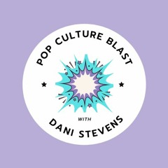 Pop Culture Blast With Dani Stevens:  Episode 14