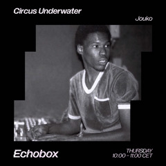 Circus Underwater #24 w/ Jouko [Echobox Radio]