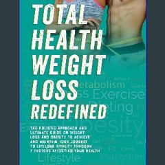 READ [PDF] ✨ TOTAL HEALTH WEIGHT LOSS REDEFINED: The Holistic Approach & Ultimate Guide On Weight