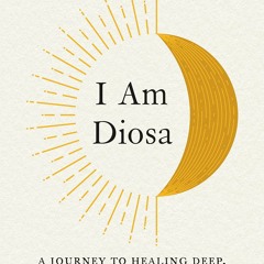 PDF I Am Diosa: A Journey to Healing Deep, Loving Yourself, and Coming Back Home
