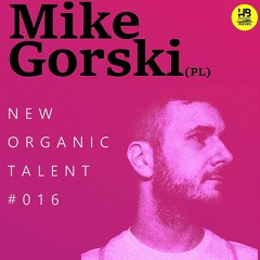 [NEW ORGANIC TALENT 016] – Podcast by MIKE GORSKI [HBW]