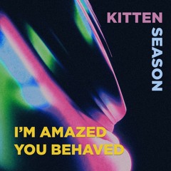 (Kitten Season) I'm Amazed You Behaved