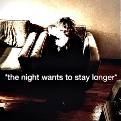 *the night wants to stay longer*