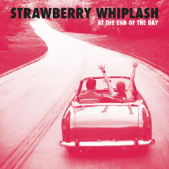 Strawberry Whiplash - At The End Of The Day