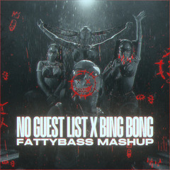NO GUEST LIST X BING BONG (FATTYBASS MASHUP)