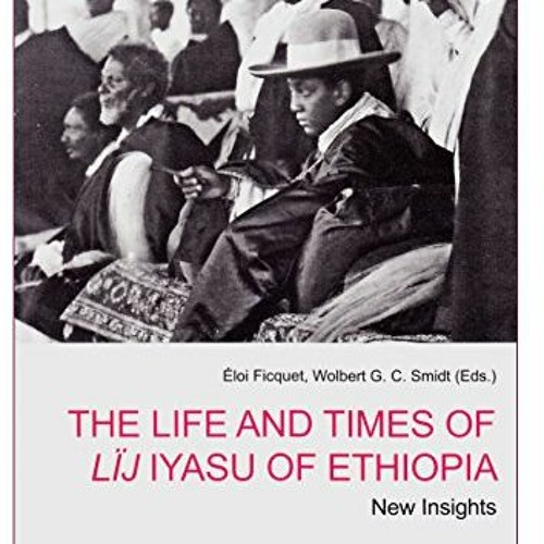 ACCESS KINDLE 📧 The Life and Times of Lij Iyasu of Ethiopia: New Insights (3) (North