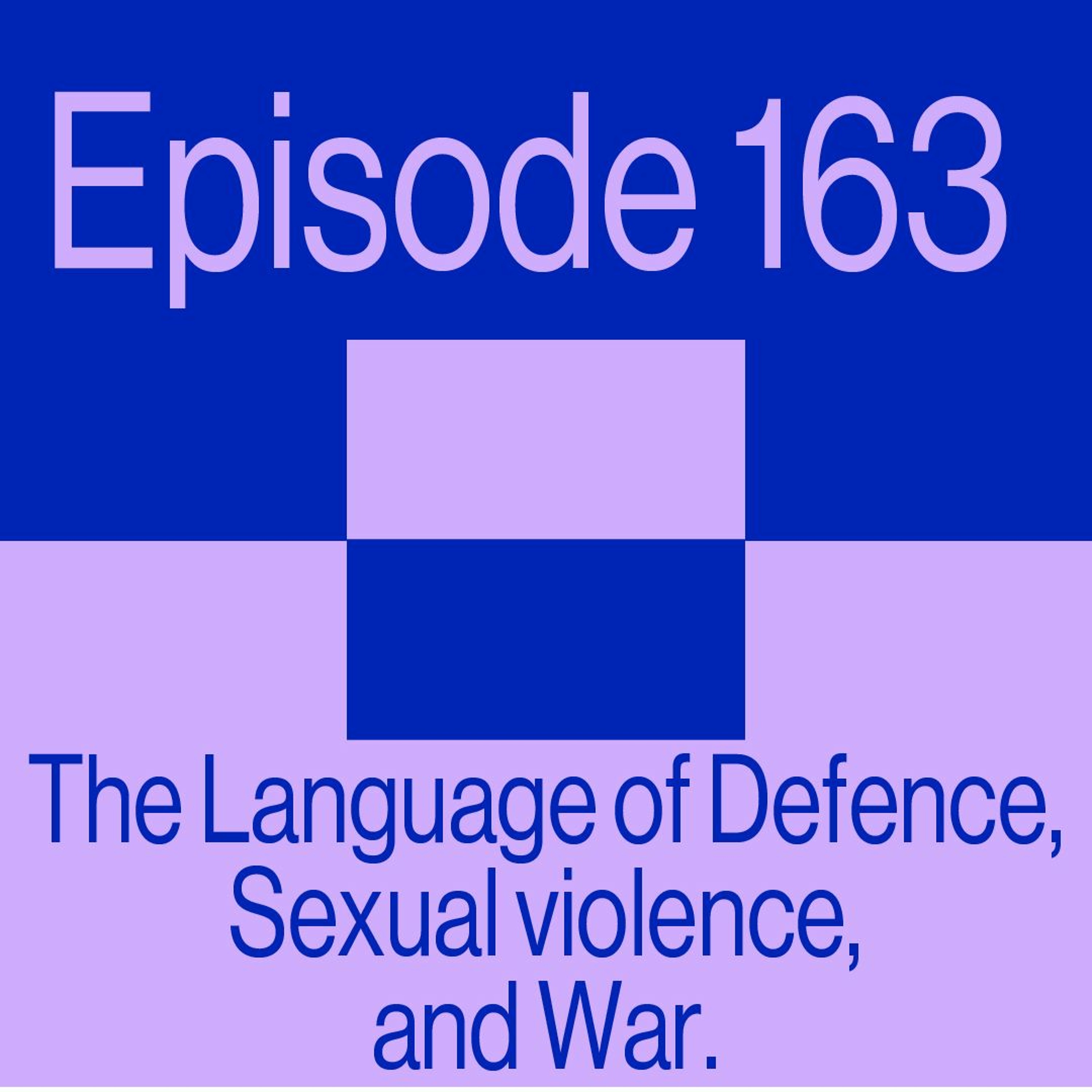 Episode 163: The Language of Defence, Sexual Violence, and War