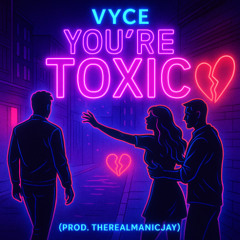 Vyce – You’re Toxic (Prod. TheRealManicJay)