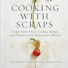eBook Cooking with Scraps Turn Your Peels Cores Rinds and Stems into Delicious Meals