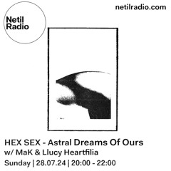 HEX SEX - ASTRAL DREAMS OF OURS - MaK & Llucy Heartfilia - 28/07/2024 @ Netil Radio