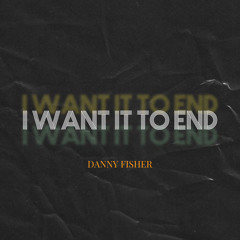 I Want It To End