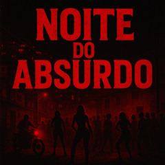 NOITE DO ABSURDO (feat. DJ FH DO BARREIRO & Dj Vini ms)