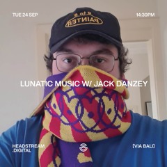 LUNATIC MUSIC w/ JACK DANZEY - Tuesday 24th September 2024
