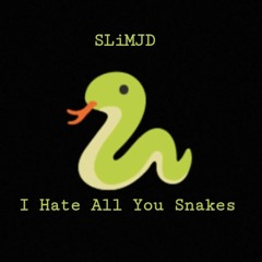 I Hate All You Snakes