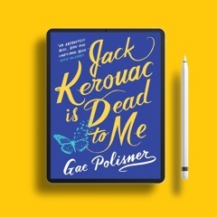 Jack Kerouac Is Dead to Me by Gae Polisner. No Payment [PDF]