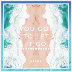 Aijai - You Got to Let it Go