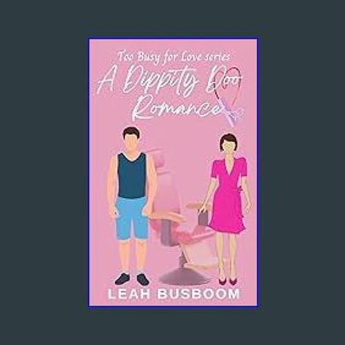 Read ebook [PDF] ❤ A Dippity Doo Romance: A Sweet Rom Com (Too Busy for Love Book 7) Read Book