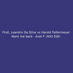 First, Leandro Da Silva vs Harold Faltermeyer - Want me back - Axel F (IKKI Edit) Freedownload