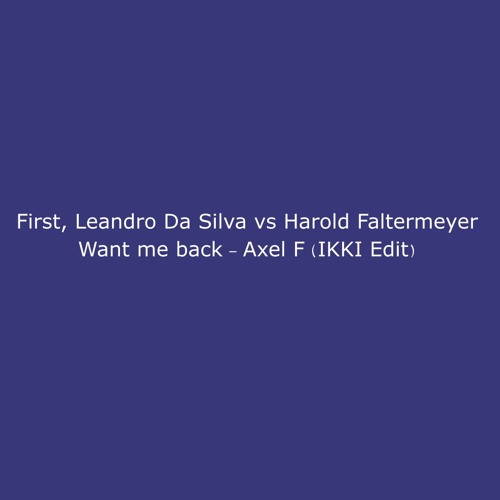 First, Leandro Da Silva vs Harold Faltermeyer - Want me back - Axel F (IKKI Edit) Freedownload