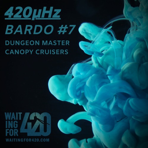 420μHz - Bardo #7 - Dungeon Master - Canopy Cruisers