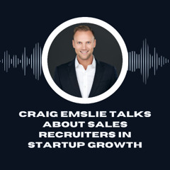 Craig Emslie Talks About Sales Recruiters In Startup Growth
