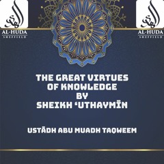 Virtues Of Knowledge By Sh Uthaymin - Ustādh Abu Muadh Taqweem
