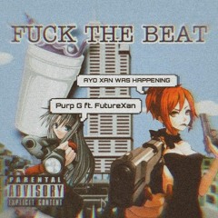 "FUCK THE BEAT" ft FUTUREXAN [PROD. SAWCEGAWD]