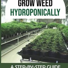 ACCESS PDF 📙 How To Grow Weed Hydroponically: A Step-By-Step Guide For Beginners: Ho