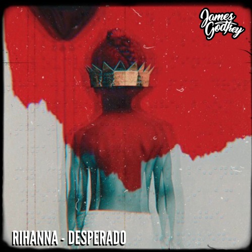 Stream Rihanna - Desperado (James Godfrey Remix) Free Download by James  Godfrey | Listen online for free on SoundCloud