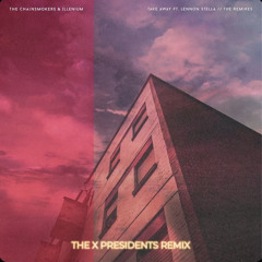 The Chainsmokers & ILLENIUM (Feat. Lennon Stella) - Takeaway (The X Presidents Remix)