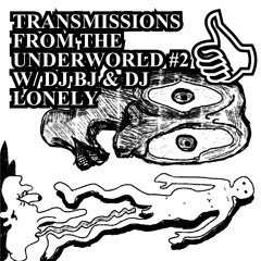 TRANSMISSIONS FROM THE UNDERWORLD #2 W/ DJ BJ AND DJ LONELY
