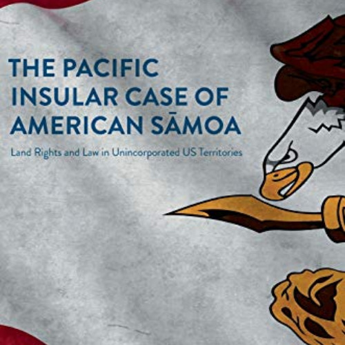 READ EBOOK 💗 The Pacific Insular Case of American Sāmoa: Land Rights and Law in Unin