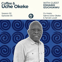 S2EP5 - Coffee & Uche Okeke with Dshaikh Izuchukwu - 2024/07/25