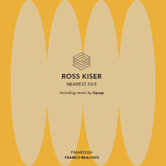 PREMIERE: Ross Kiser - Nearest Exit [FRAMED026]