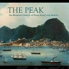 [ACCESS] PDF EBOOK EPUB KINDLE The Peak: An Illustrated History of Hong Kong’s Top Di