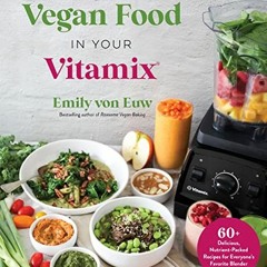 [GET] EBOOK 💗 Vegan Food in Your Vitamix: 60+ Delicious, Nutrient-Packed Recipes for