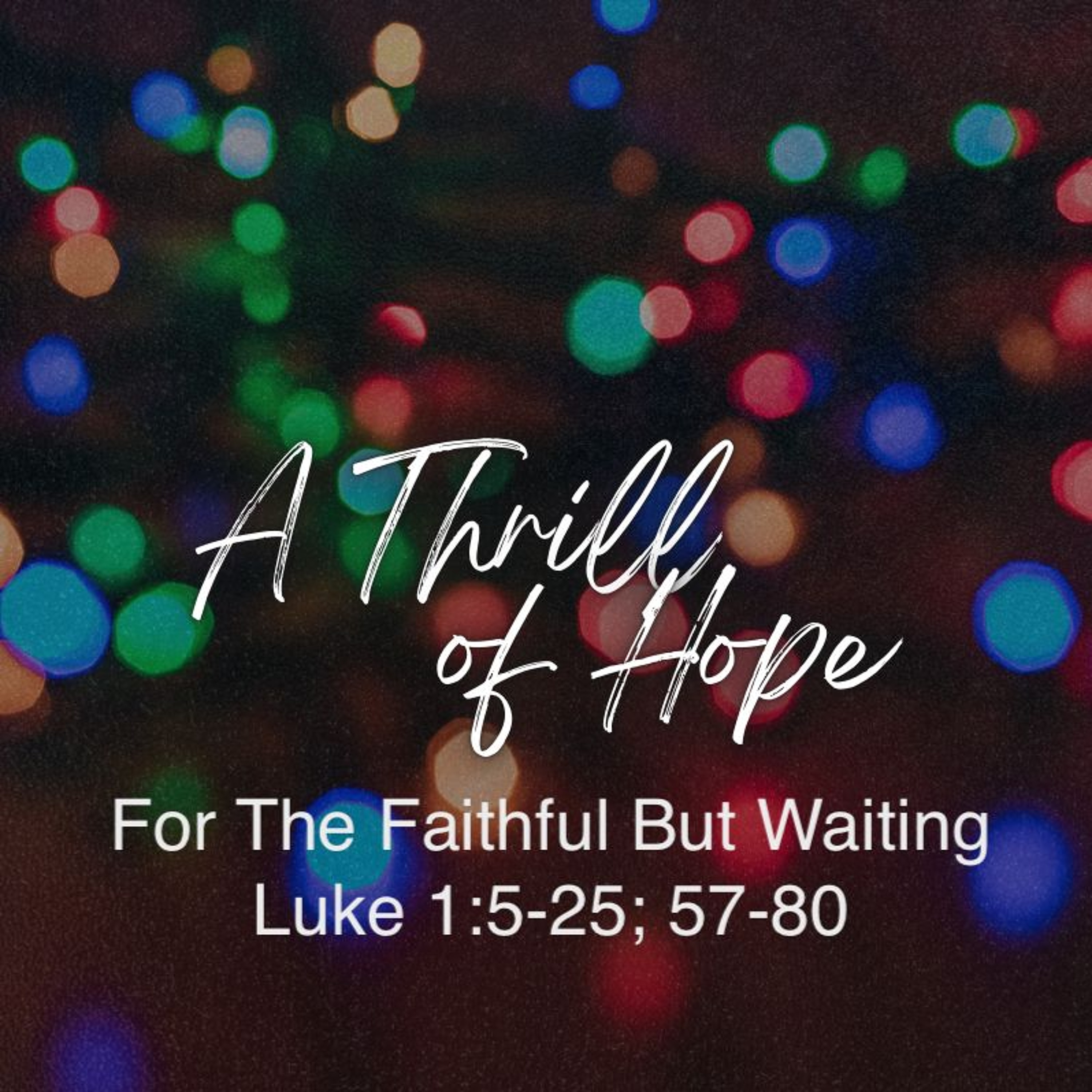 Dec 1/24 | A Thrill Of Hope | For The Faithful But Waiting | Luke 1:5-25; 57-80 | Meldon Lutzer episode artwork