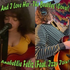And I Love Her (Cover) - Anabellie Feliz (Feat. Izzy Izix)