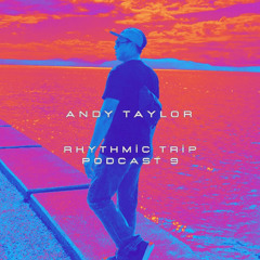 ANDY TAYLOR | RHYTHMIC TRIP PODCAST 9