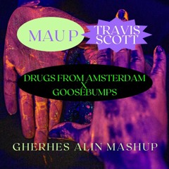 FREE DL : Mau P X Travis Scott - Drugs From Amsterdam X Goosebumps (Gherhes Alin MASHUP 2023)