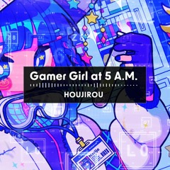 【#CosmicRadio2024】Gamer Girl at 5 A.M.