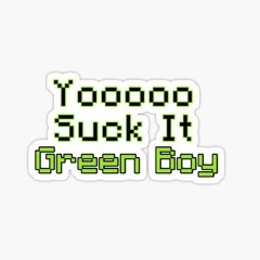 Suck It GREEN BOY