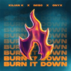 Kilian K, IM!SC & ONYX - Burn It Down