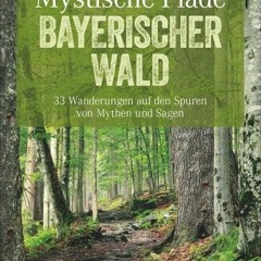 Mystische Pfade Bayerischer Wald: 33 Wanderungen auf den Spuren von Mythen und Sagen (Erlebnis Wan