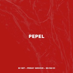 PEPEL - Friday Groove 30.08.2021